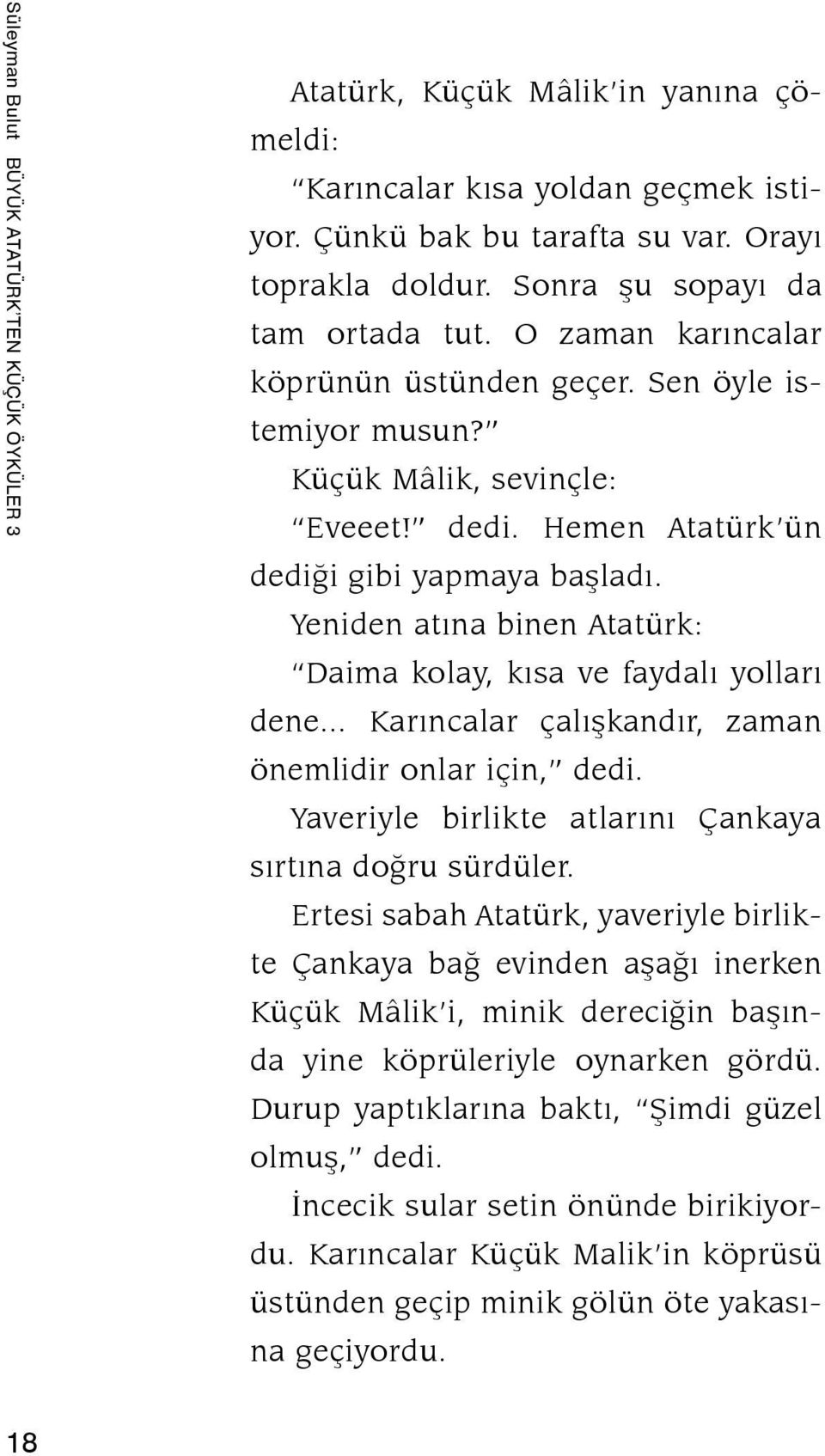 Yeniden atına binen Atatürk: Daima kolay, kısa ve faydalı yolları dene... Karıncalar çalışkandır, zaman önemlidir onlar için, dedi. Yaveriyle birlikte atlarını Çankaya sır tına doğru sürdüler.