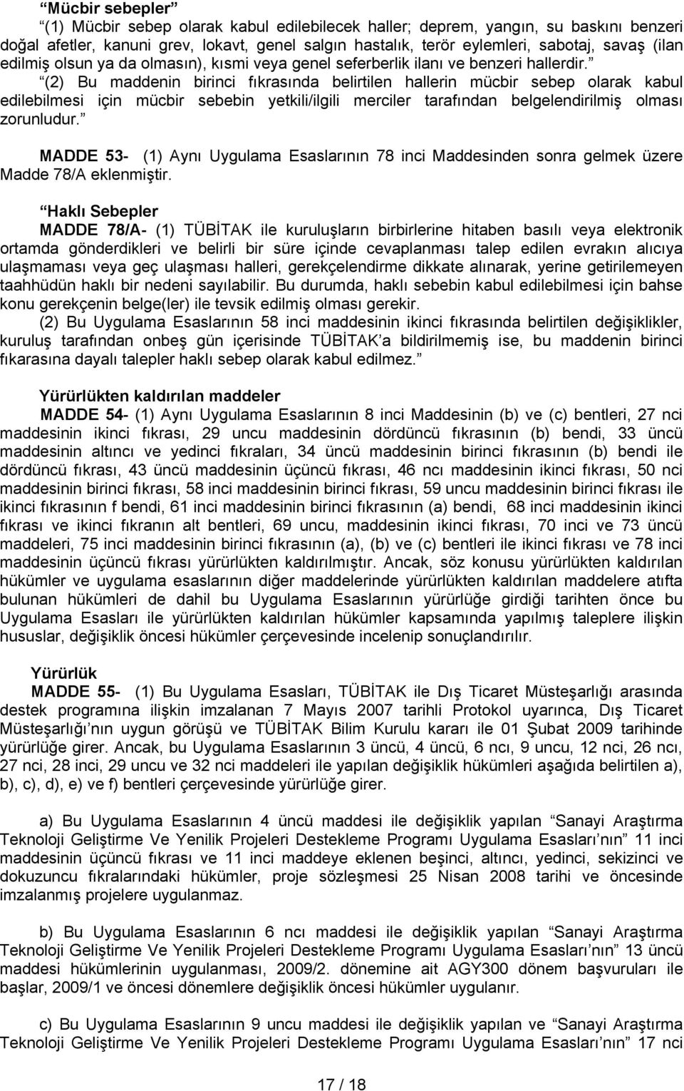 (2) Bu maddenin birinci fıkrasında belirtilen hallerin mücbir sebep olarak kabul edilebilmesi için mücbir sebebin yetkili/ilgili merciler tarafından belgelendirilmiş olması zorunludur.