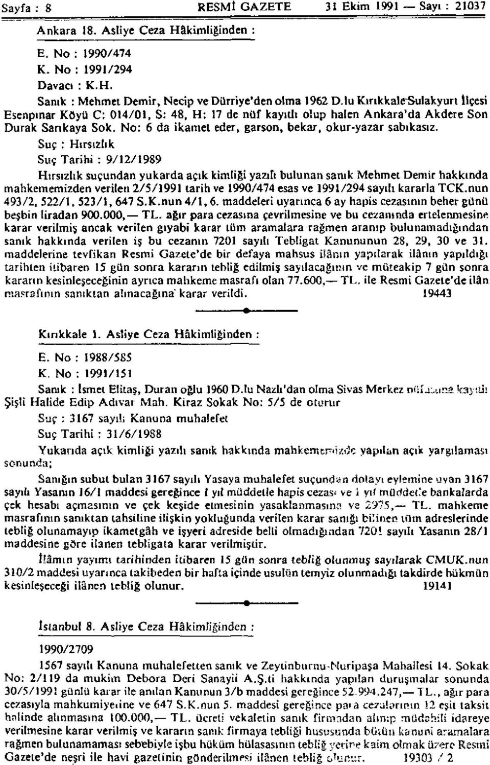 Suç : Hırsızlık Suç Tarihi : 9/12/1989 Hırsızlık suçundan yukarda açık kimliği yazıfı bulunan sanık Mehmet Demir hakkında mahkememizden verilen 2/5/1991 tarih ve 1990/474 esas ve 1991/294 sayılı