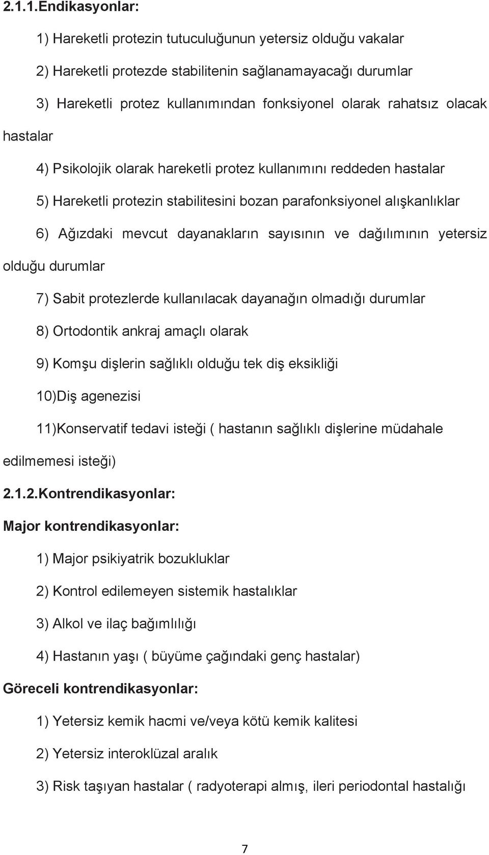 sayısının ve dağılımının yetersiz olduğu durumlar 7) Sabit protezlerde kullanılacak dayanağın olmadığı durumlar 8) Ortodontik ankraj amaçlı olarak 9) Komşu dişlerin sağlıklı olduğu tek diş eksikliği