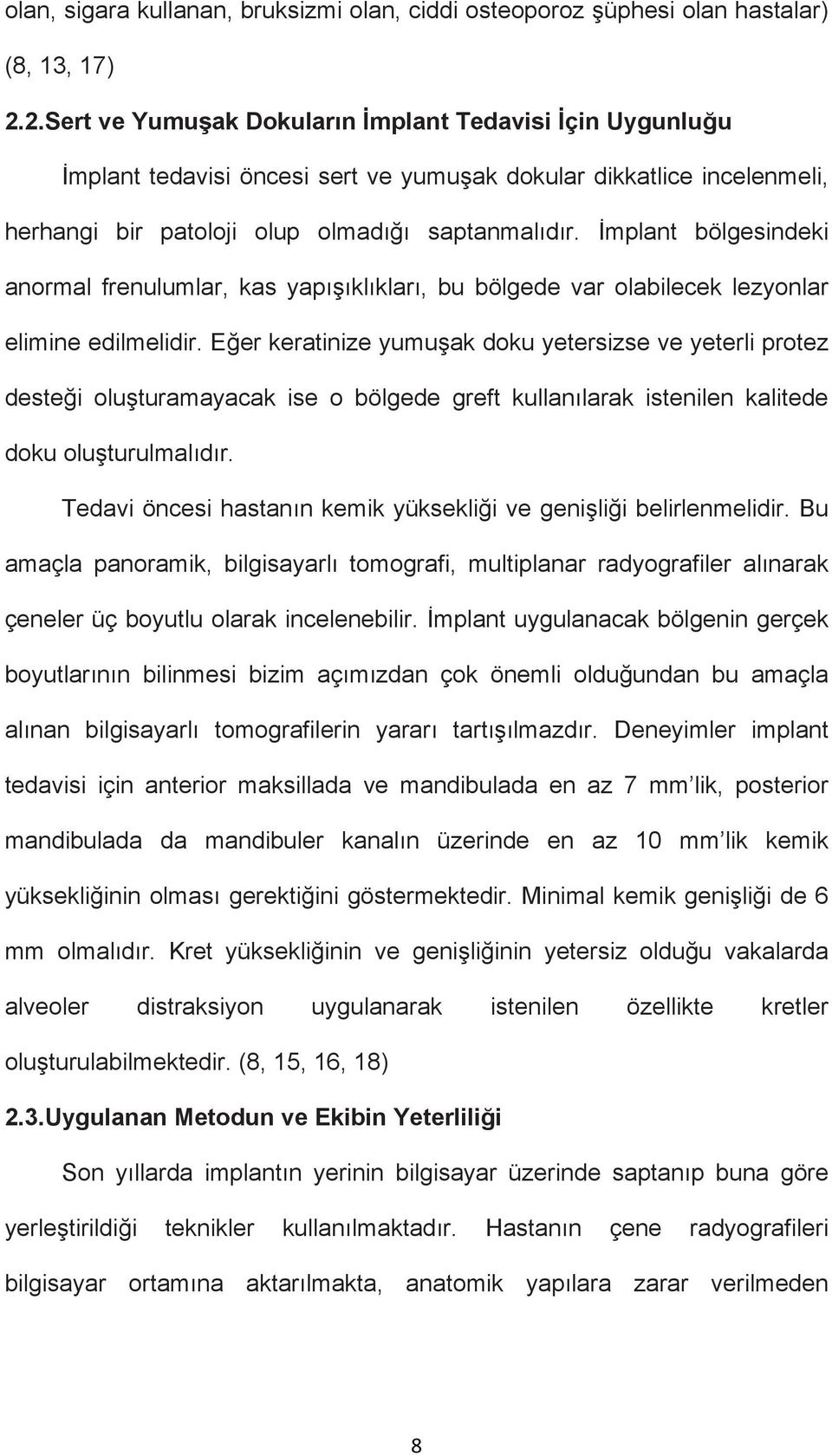 İmplant bölgesindeki anormal frenulumlar, kas yapışıklıkları, bu bölgede var olabilecek lezyonlar elimine edilmelidir.