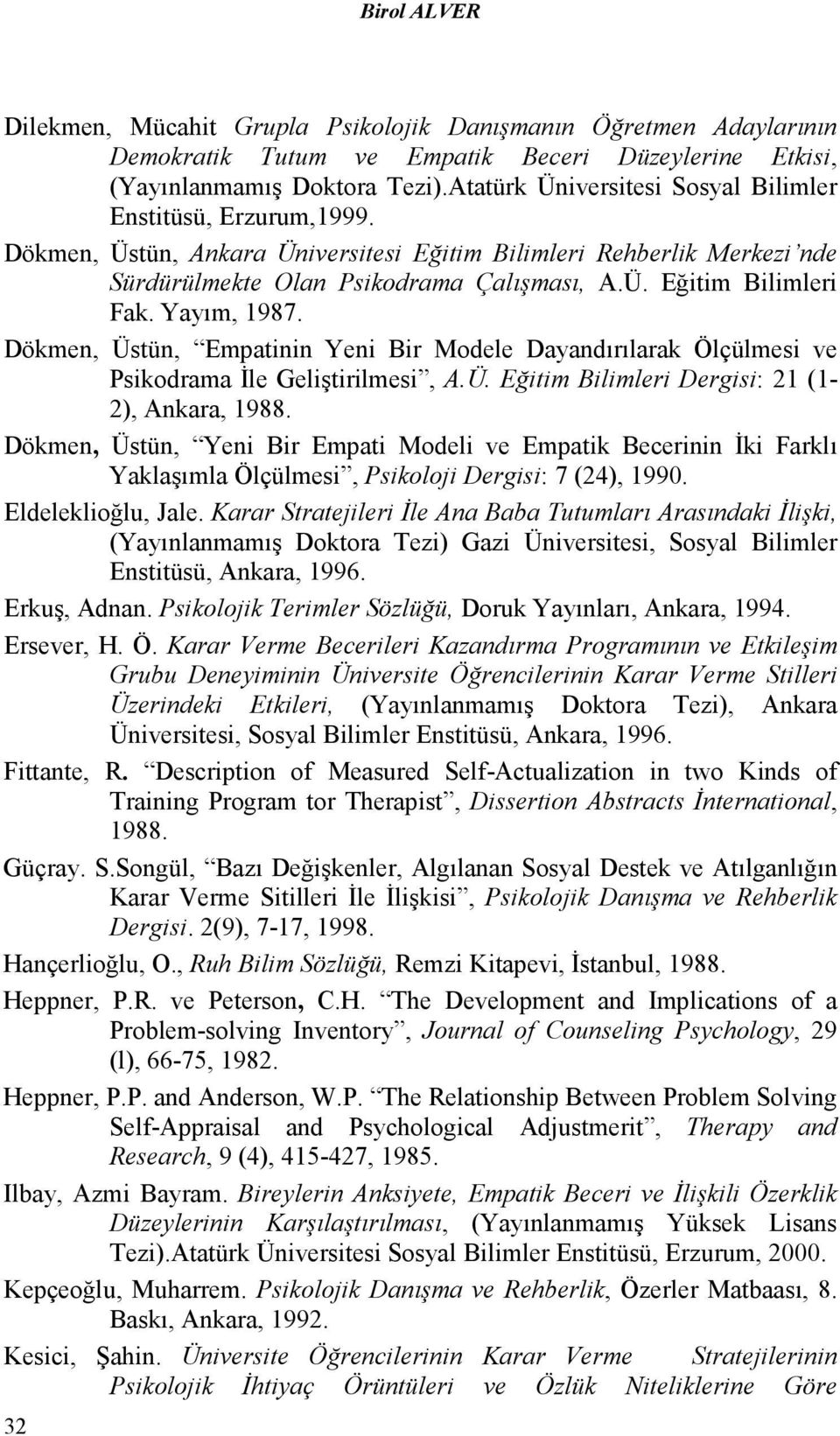 Yayım, 1987. Dökmen, Üstün, Empatinin Yeni Bir Modele Dayandırılarak Ölçülmesi ve Psikodrama Đle Geliştirilmesi, A.Ü. Eğitim Bilimleri Dergisi: 21 (1-2), Ankara, 1988.