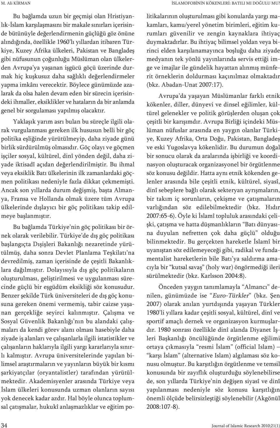 özel lik le 1960 lı yıl lar dan iti ba ren Türki ye, Ku zey Af ri ka ül ke le ri, Pa kis tan ve Bang la deş gi bi nü fu su nun ço ğun lu ğu Müs lü man olan ül ke ler - den Av ru pa ya ya şa nan iş gü