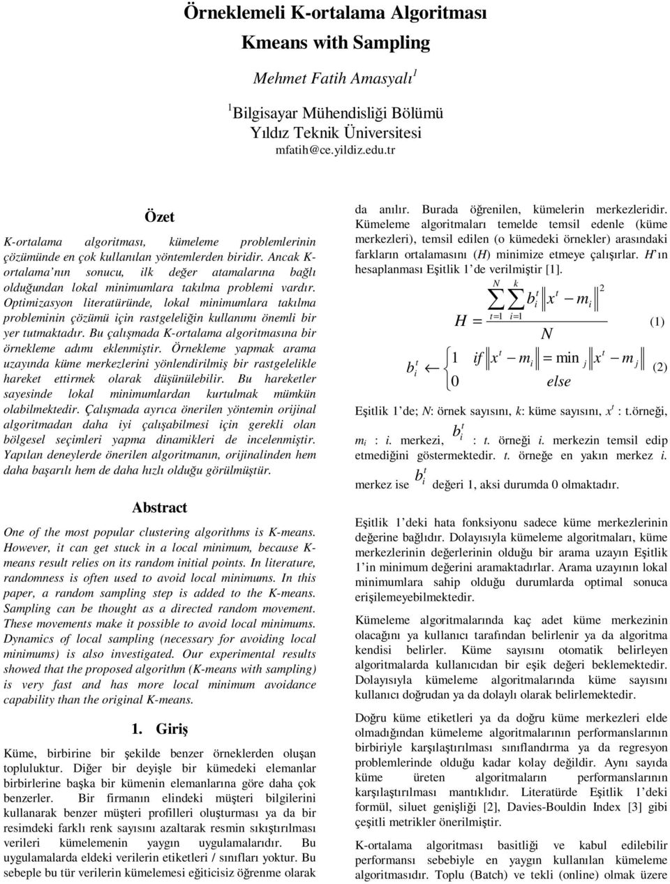 Opmzasyon leraüründe, lokal mnmumlara akılma prolemnn çözümü çn rasgelelğn kullanımı öneml r yer umakadır. Bu çalışmada K-oralama algormasına r örnekleme adımı eklenmşr.