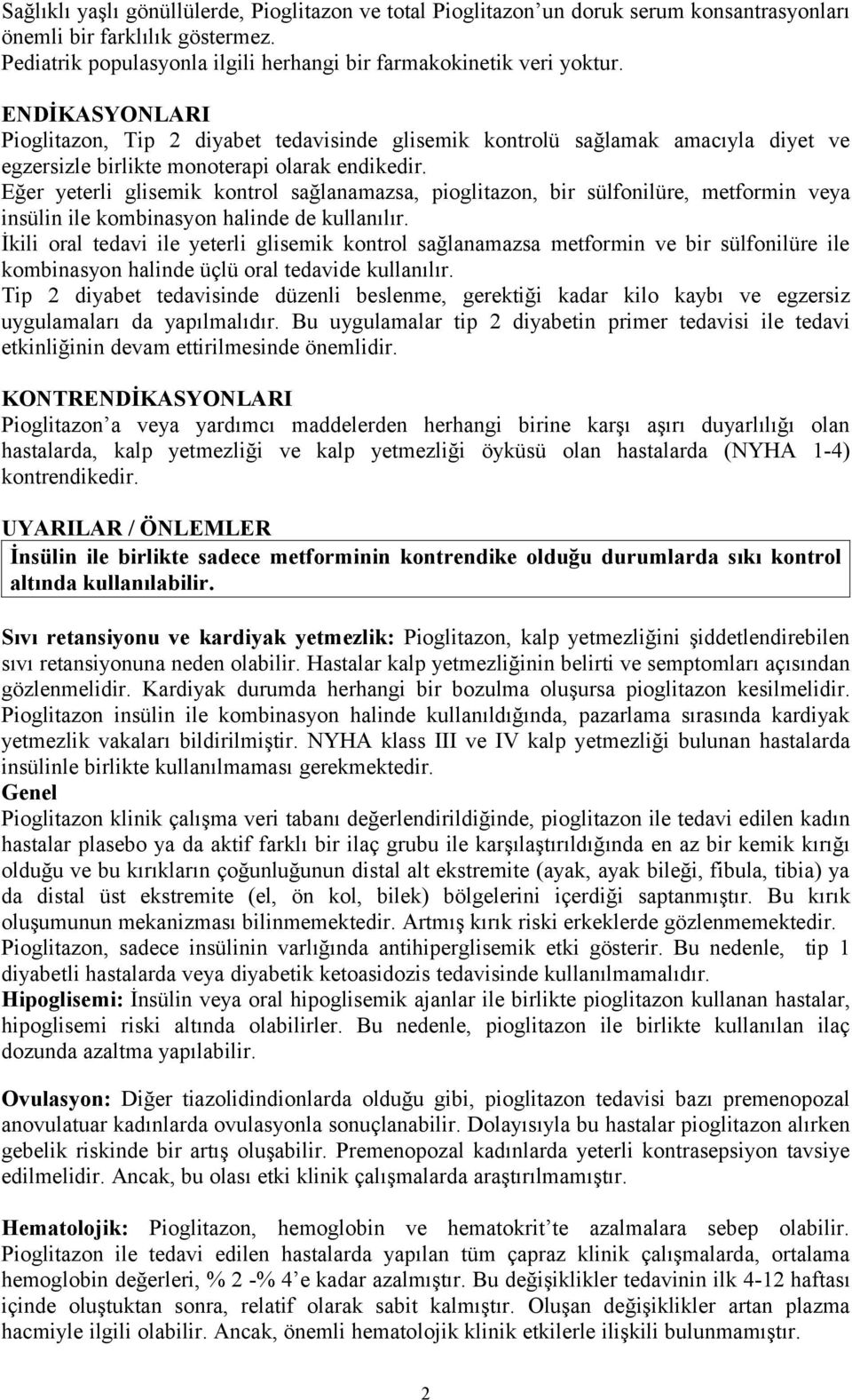 Eğer yeterli glisemik kontrol sağlanamazsa, pioglitazon, bir sülfonilüre, metformin veya insülin ile kombinasyon halinde de kullanılır.