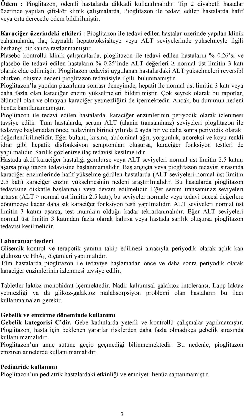 Karaciğer üzerindeki etkileri : Pioglitazon ile tedavi edilen hastalar üzerinde yapılan klinik çalışmalarda, ilaç kaynaklı hepatotoksisiteye veya ALT seviyelerinde yükselmeyle ilgili herhangi bir