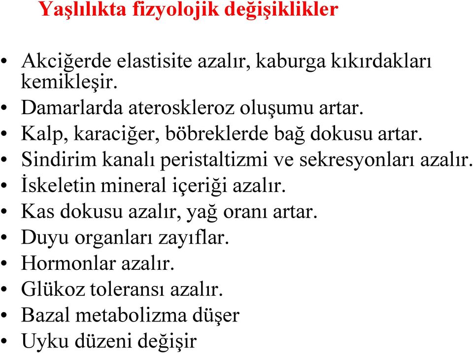 Sindirim kanalı peristaltizmi ve sekresyonları azalır. İskeletin mineral içeriği azalır.