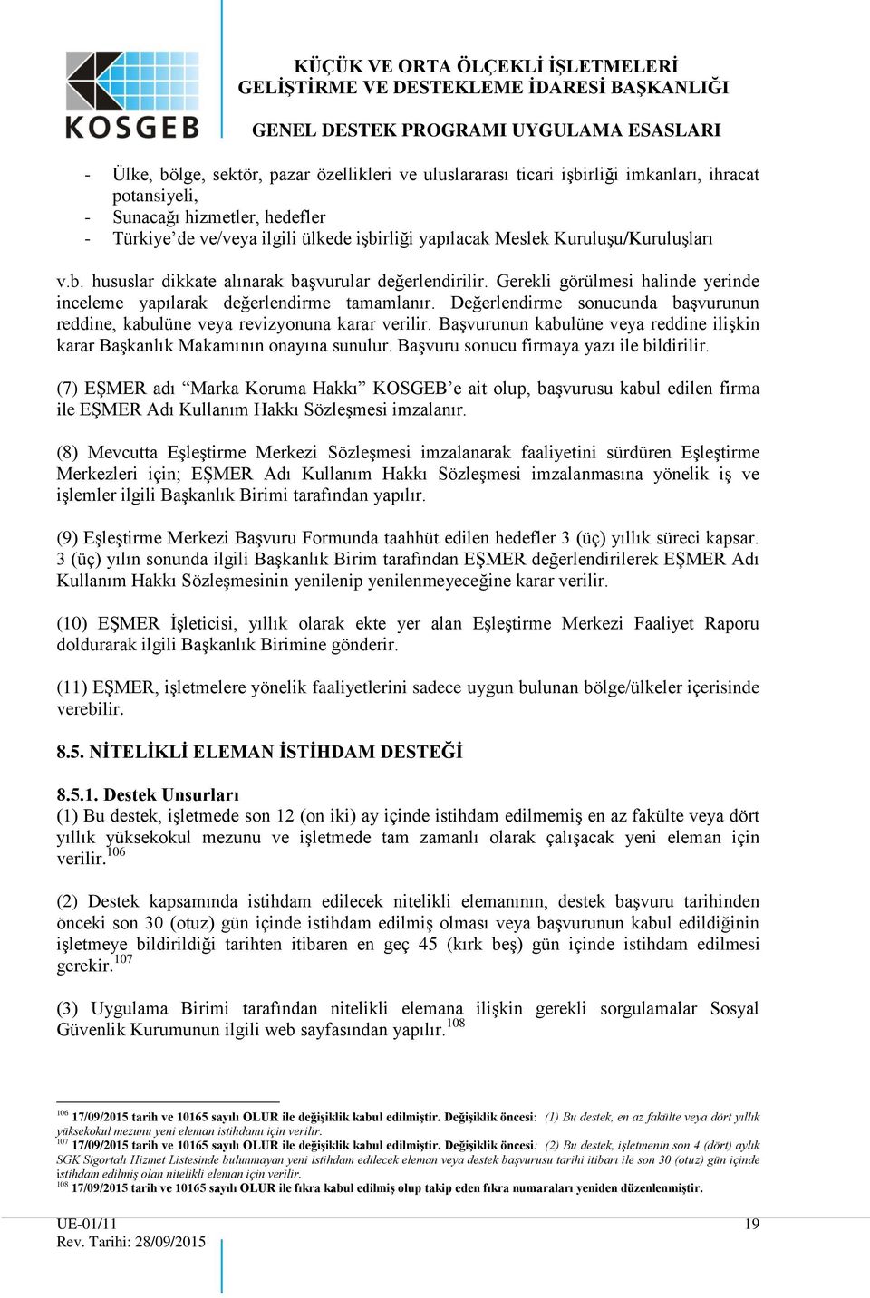 Değerlendirme sonucunda başvurunun reddine, kabulüne veya revizyonuna karar verilir. Başvurunun kabulüne veya reddine ilişkin karar Başkanlık Makamının onayına sunulur.