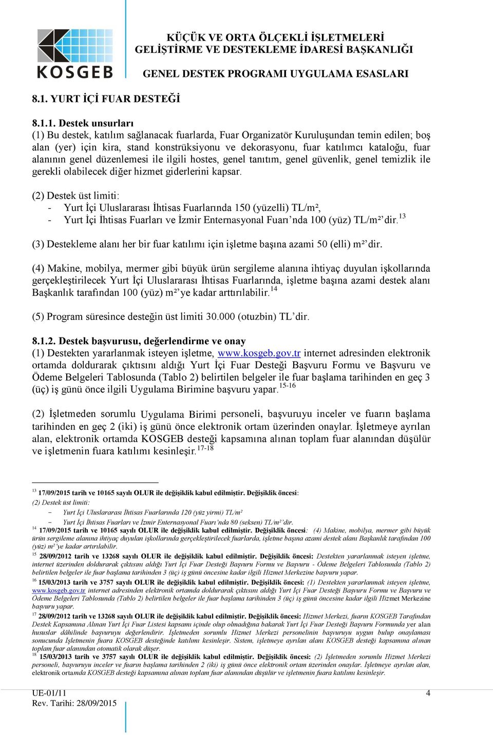 giderlerini kapsar. (2) Destek üst limiti: - Yurt İçi Uluslararası İhtisas Fuarlarında 150 (yüzelli) TL/m², - Yurt İçi İhtisas Fuarları ve İzmir Enternasyonal Fuarı nda 100 (yüz) TL/m² dir.