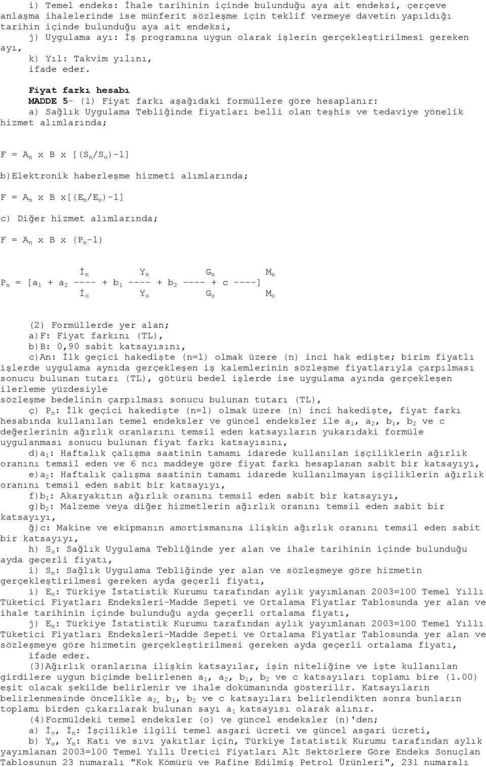 Uygulama Tebliğinde fiyatları belli olan teşhis ve tedaviye yönelik hizmet alımlarında; F = A n x B x [(S n /S o )-l] b)elektronik haberleşme hizmeti alımlarında; F = A n x B x[(e n /E o )-1] c)