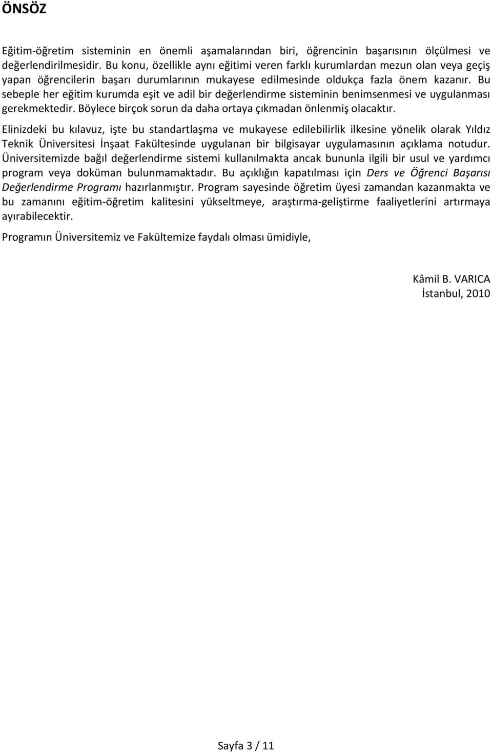 Bu sebeple her eğitim kurumda eşit ve adil bir değerlendirme sisteminin benimsenmesi ve uygulanması gerekmektedir. Böylece birçok sorun da daha ortaya çıkmadan önlenmiş olacaktır.