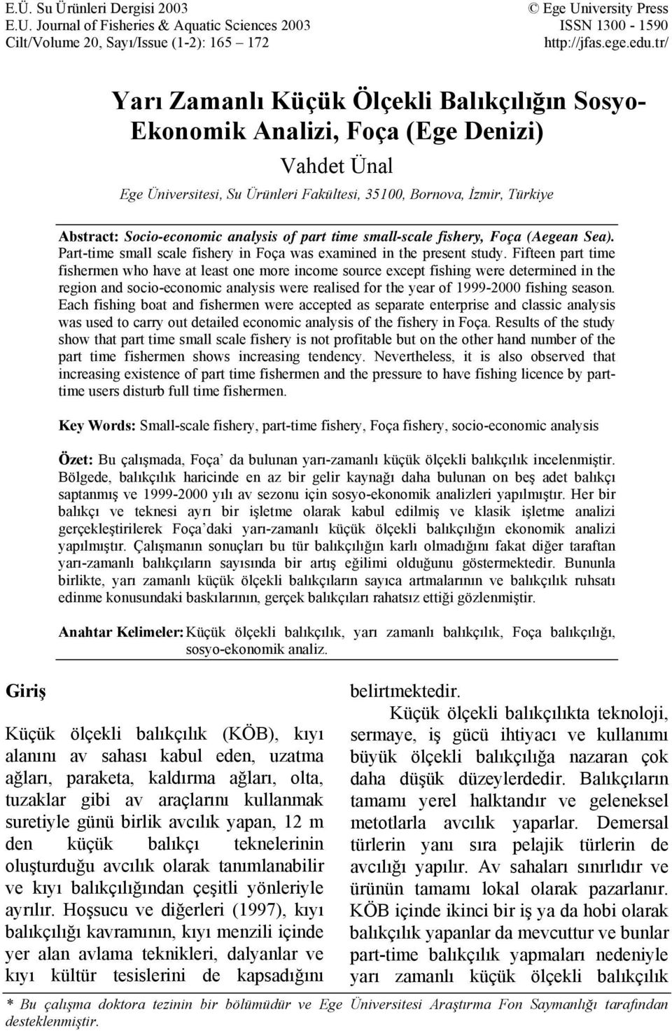 Socio-economic analysis of part time small-scale fishery, Foça (Aegean Sea). Part-time small scale fishery in Foça was examined in the present study.