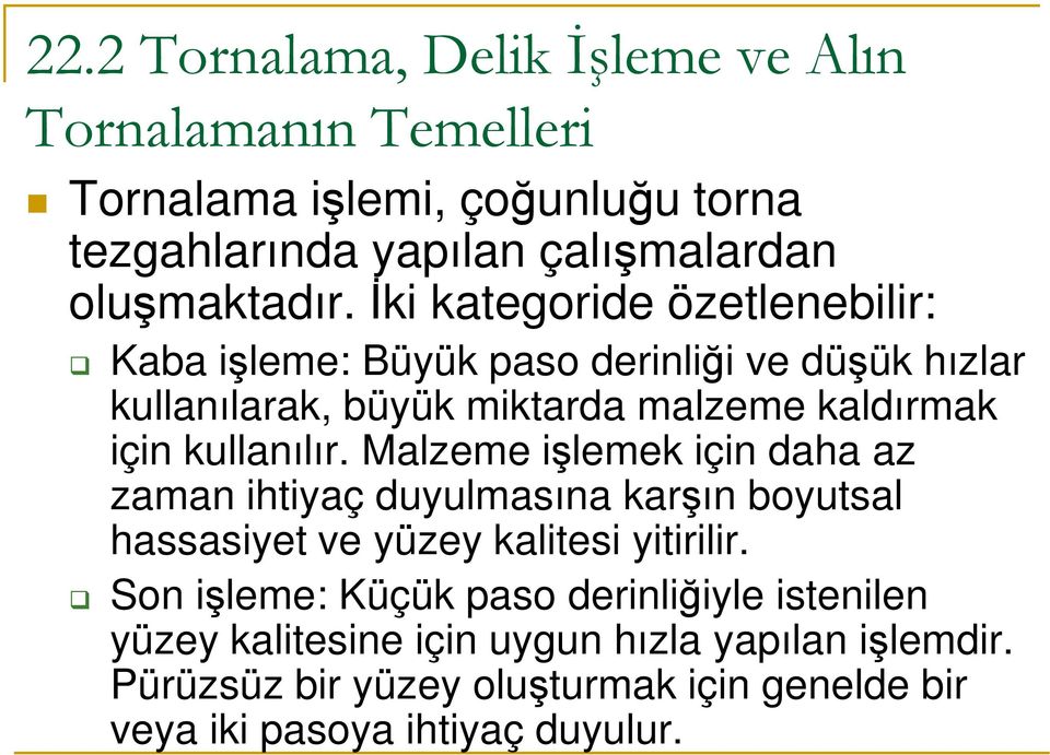 Malzeme işlemek için daha az zaman ihtiyaç duyulmasına karşın boyutsal hassasiyet ve yüzey kalitesi yitirilir.