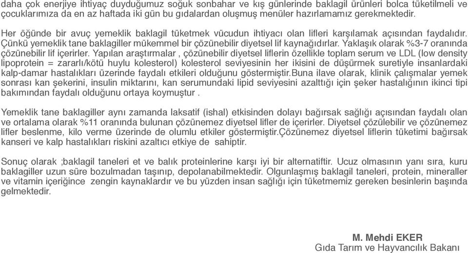 Çünkü yemeklik tane baklagiller mükemmel bir çözünebilir diyetsel lif kaynağıdırlar. Yaklaşık olarak %3-7 oranında çözünebilir lif içerirler.