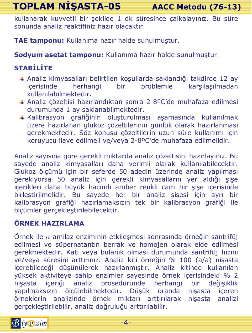 STABĐLĐTE Analiz kimyasalları belirtilen koşullarda saklandığı takdirde 12 ay içerisinde herhangi bir problemle karşılaşılmadan kullanılabilmektedir.