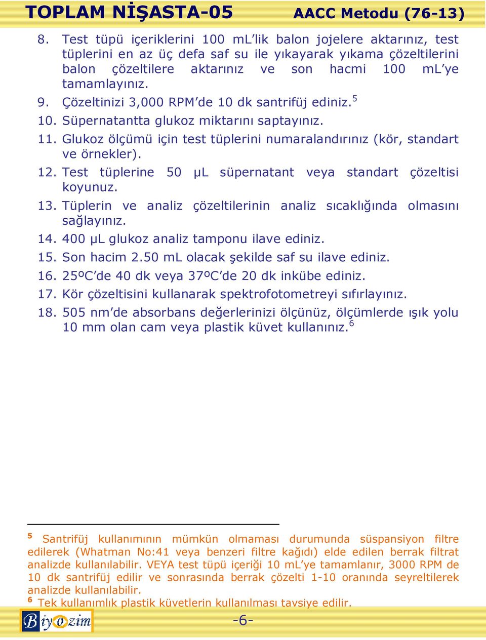 Test tüplerine 50 µl süpernatant veya standart çözeltisi koyunuz. 13. Tüplerin ve analiz çözeltilerinin analiz sıcaklığında olmasını sağlayınız. 14. 400 µl glukoz analiz tamponu ilave ediniz. 15.