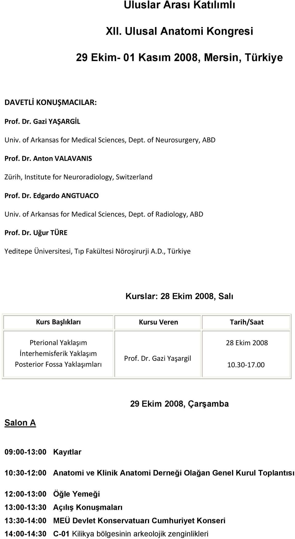 D., Türkiye Kurslar: 28 Ekim 2008, Salı Kurs Başlıkları Kursu Veren Tarih/Saat Pterional Yaklaşım İnterhemisferik Yaklaşım Posterior Fossa Yaklaşımları Prof. Dr. Gazi Yaşargil 28 Ekim 2008 10.30 17.