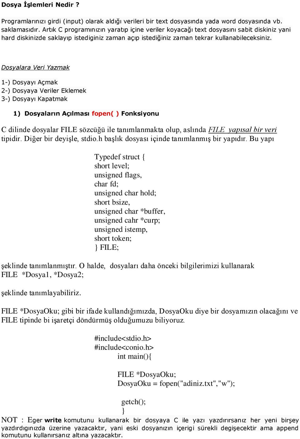 Dosyalara Veri Yazmak 1-) Dosyayı Açmak 2-) Dosyaya Veriler Eklemek 3-) Dosyayı Kapatmak 1) Dosyaların Açılması fopen( ) Fonksiyonu C dilinde dosyalar FILE sözcüğü ile tanımlanmakta olup, aslında