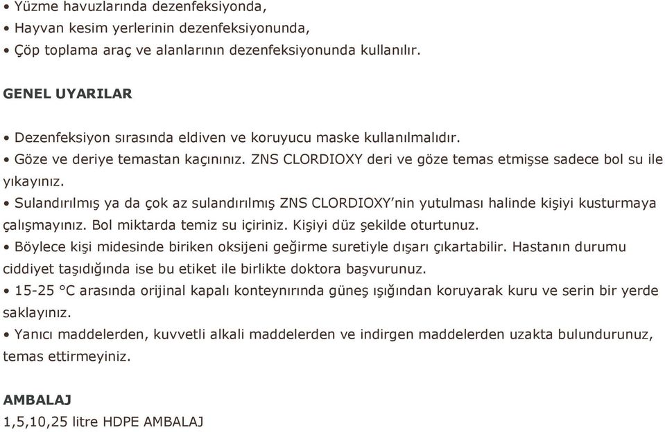 Sulandırılmış ya da çok az sulandırılmış ZNS CLORDIOXY nin yutulması halinde kişiyi kusturmaya çalışmayınız. Bol miktarda temiz su içiriniz. Kişiyi düz şekilde oturtunuz.