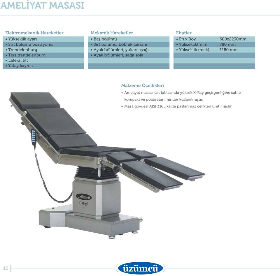 Boy Yükseklik(min) Yükseklik (mak) : 600x2230mm : 780 mm : 1180 mm Malzeme Özellikleri Ameliyat masası üst tablasında yüksek X-Ray