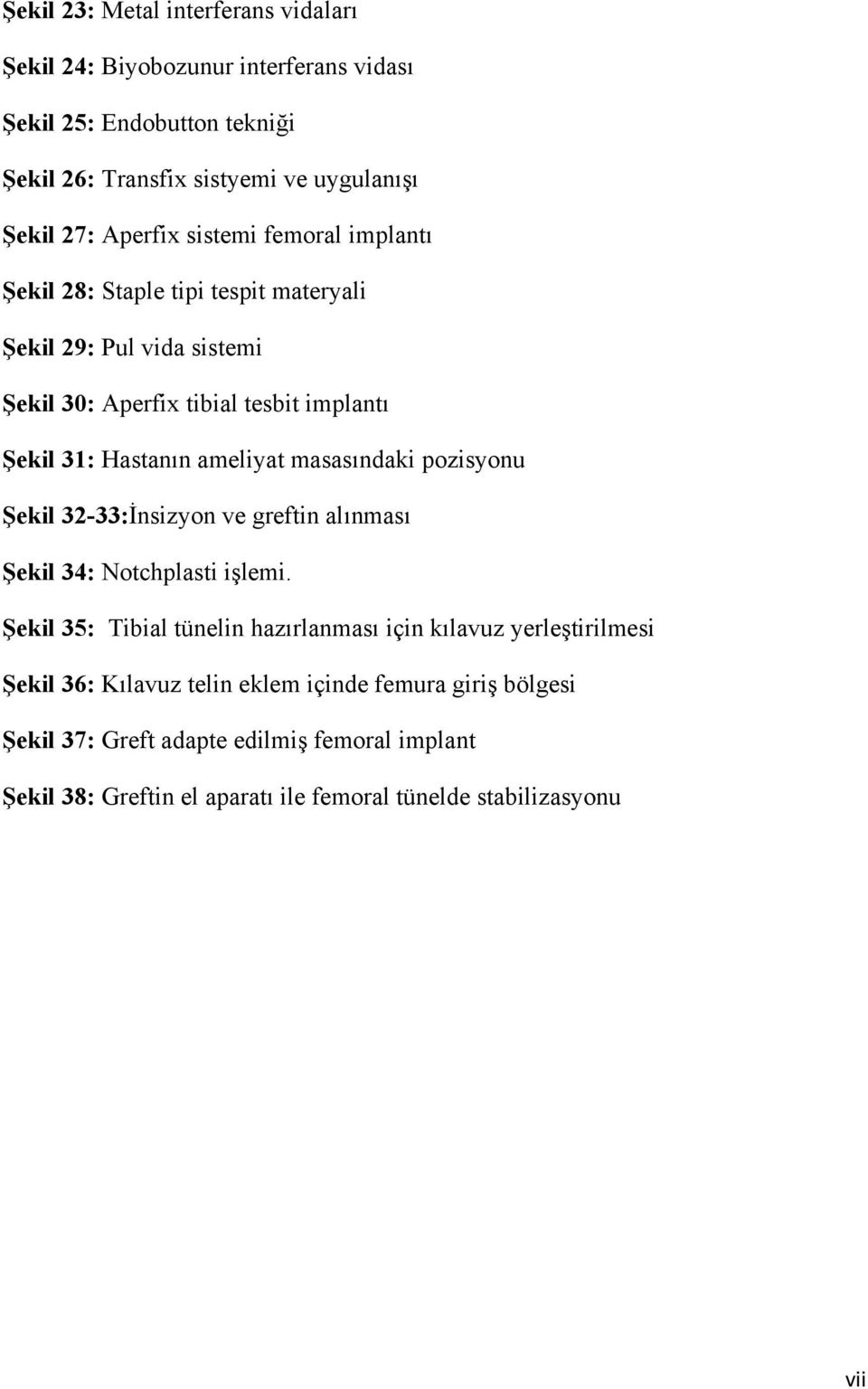 ameliyat masasındaki pozisyonu Şekil 32-33:İnsizyon ve greftin alınması Şekil 34: Notchplasti işlemi.