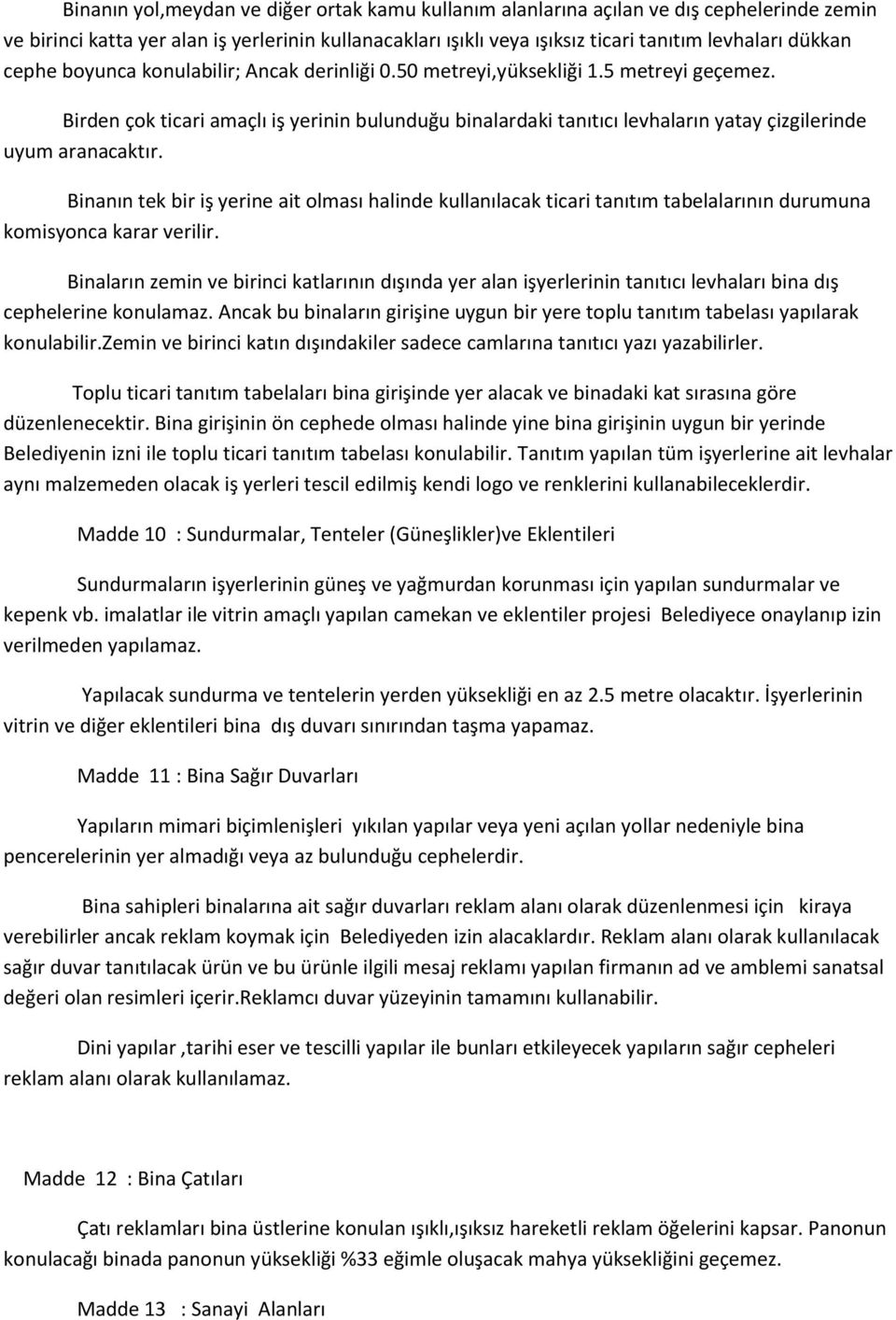 Birden çok ticari amaçlı iş yerinin bulunduğu binalardaki tanıtıcı levhaların yatay çizgilerinde uyum aranacaktır.