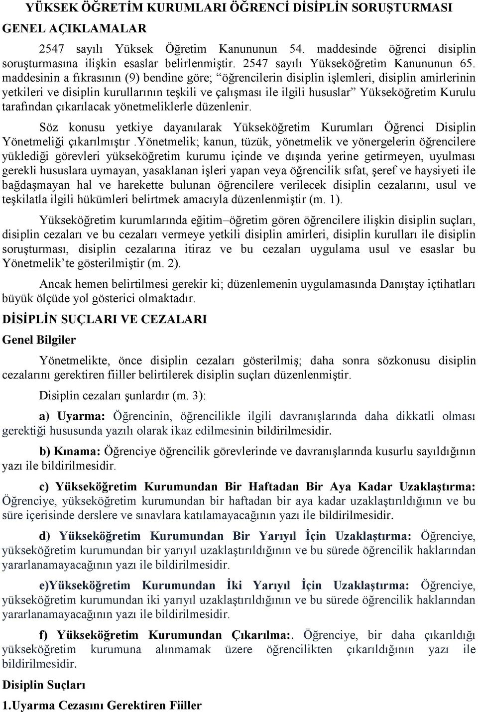 maddesinin a fıkrasının (9) bendine göre; öğrencilerin disiplin işlemleri, disiplin amirlerinin yetkileri ve disiplin kurullarının teşkili ve çalışması ile ilgili hususlar Yükseköğretim Kurulu