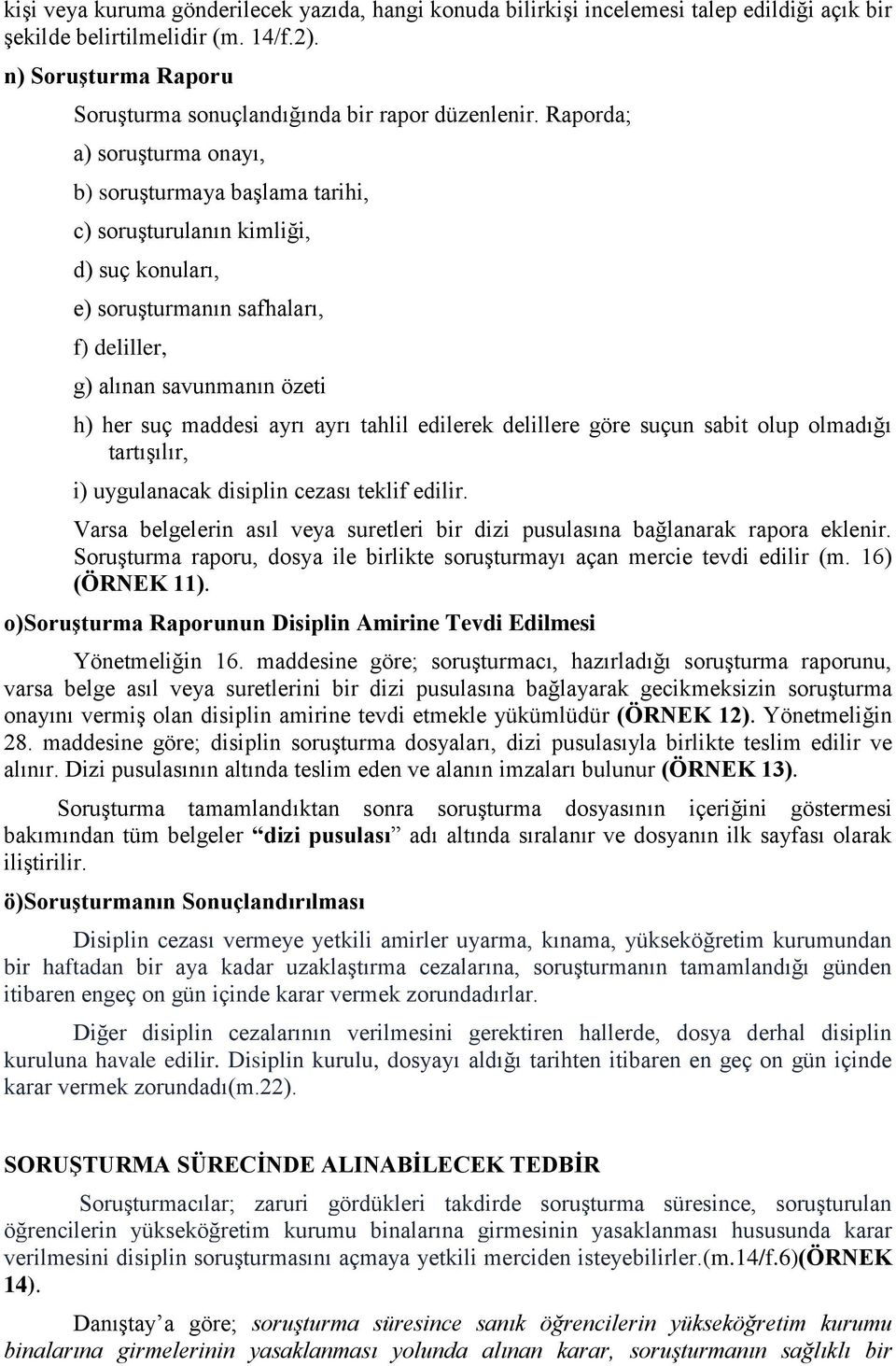 Raporda; a) soruşturma onayı, b) soruşturmaya başlama tarihi, c) soruşturulanın kimliği, d) suç konuları, e) soruşturmanın safhaları, f) deliller, g) alınan savunmanın özeti h) her suç maddesi ayrı