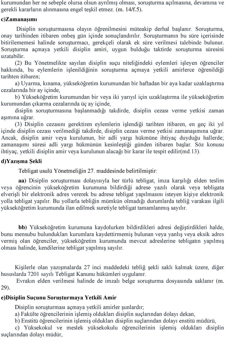 Soruşturmanın bu süre içerisinde bitirilememesi halinde soruşturmacı, gerekçeli olarak ek süre verilmesi talebinde bulunur.