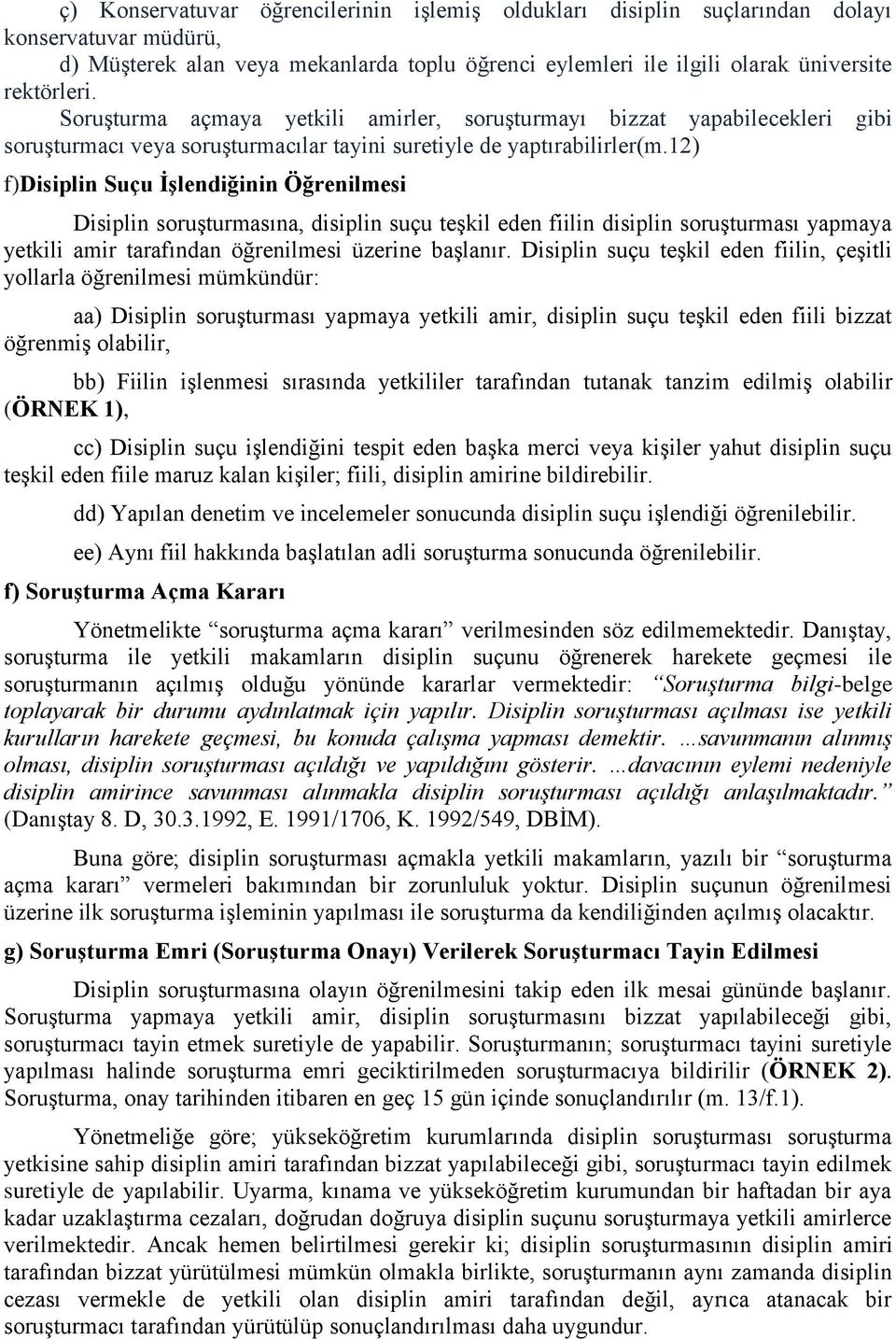 12) f)disiplin Suçu İşlendiğinin Öğrenilmesi Disiplin soruşturmasına, disiplin suçu teşkil eden fiilin disiplin soruşturması yapmaya yetkili amir tarafından öğrenilmesi üzerine başlanır.