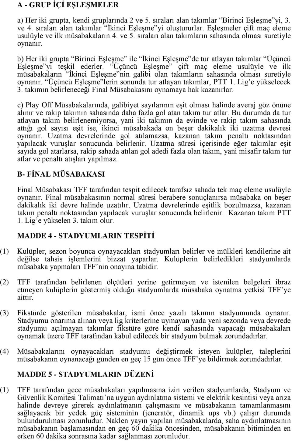 b) Her iki grupta Birinci Eşleşme ile İkinci Eşleşme de tur atlayan takımlar Üçüncü Eşleşme yi teşkil ederler.