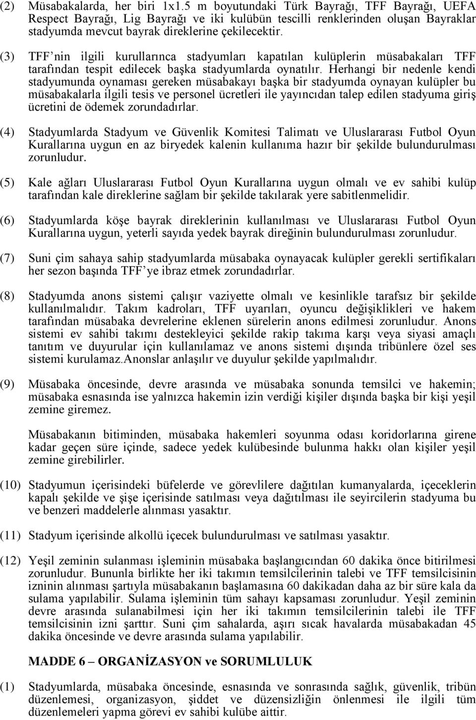 (3) TFF nin ilgili kurullarınca stadyumları kapatılan kulüplerin müsabakaları TFF tarafından tespit edilecek başka stadyumlarda oynatılır.