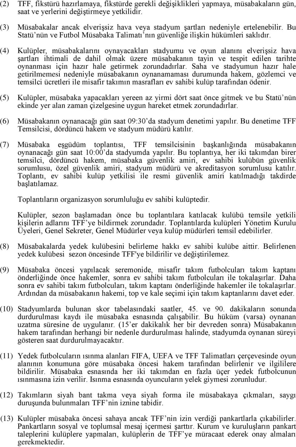 (4) Kulüpler, müsabakalarını oynayacakları stadyumu ve oyun alanını elverişsiz hava şartları ihtimali de dahil olmak üzere müsabakanın tayin ve tespit edilen tarihte oynanması için hazır hale