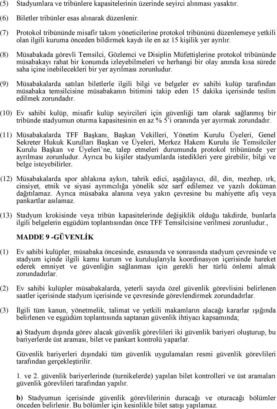 (8) Müsabakada görevli Temsilci, Gözlemci ve Disiplin Müfettişlerine protokol tribününde müsabakayı rahat bir konumda izleyebilmeleri ve herhangi bir olay anında kısa sürede saha içine inebilecekleri