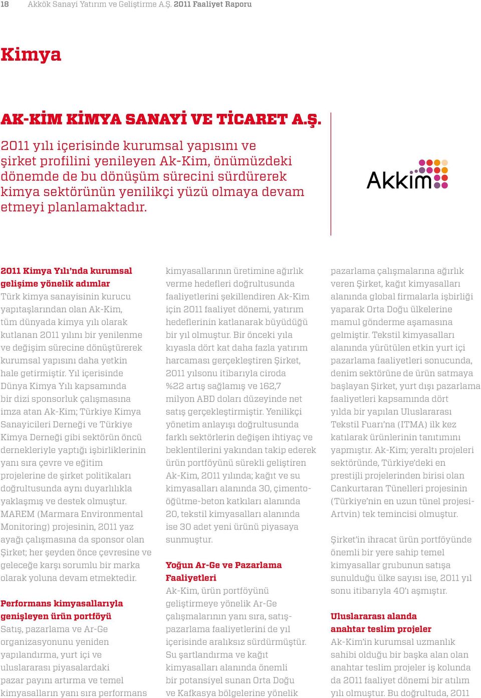 2011 yılı içerisinde kurumsal yapısını ve şirket profilini yenileyen Ak-Kim, önümüzdeki dönemde de bu dönüşüm sürecini sürdürerek kimya sektörünün yenilikçi yüzü olmaya devam etmeyi planlamaktadır.