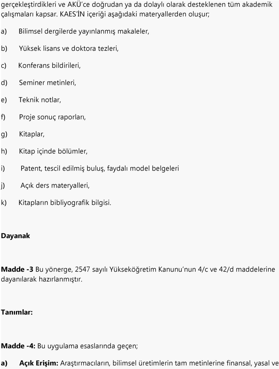 Teknik notlar, f) Proje sonuç raporları, g) Kitaplar, h) Kitap içinde bölümler, i) Patent, tescil edilmiş buluş, faydalı model belgeleri j) Açık ders materyalleri, k) Kitapların