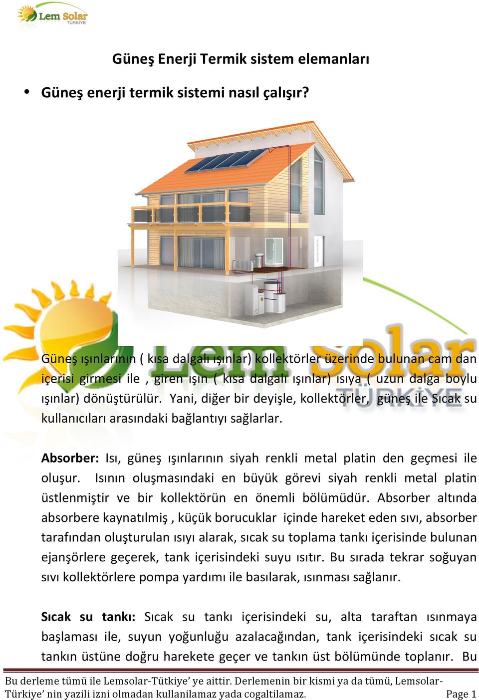 Yani, diğer bir deyişle, kollektörler, güneş ile Sıcak su kullanıcıları arasındaki bağlantıyı sağlarlar. Absorber: Isı, güneş ışınlarının siyah renkli metal platin den geçmesi ile oluşur.