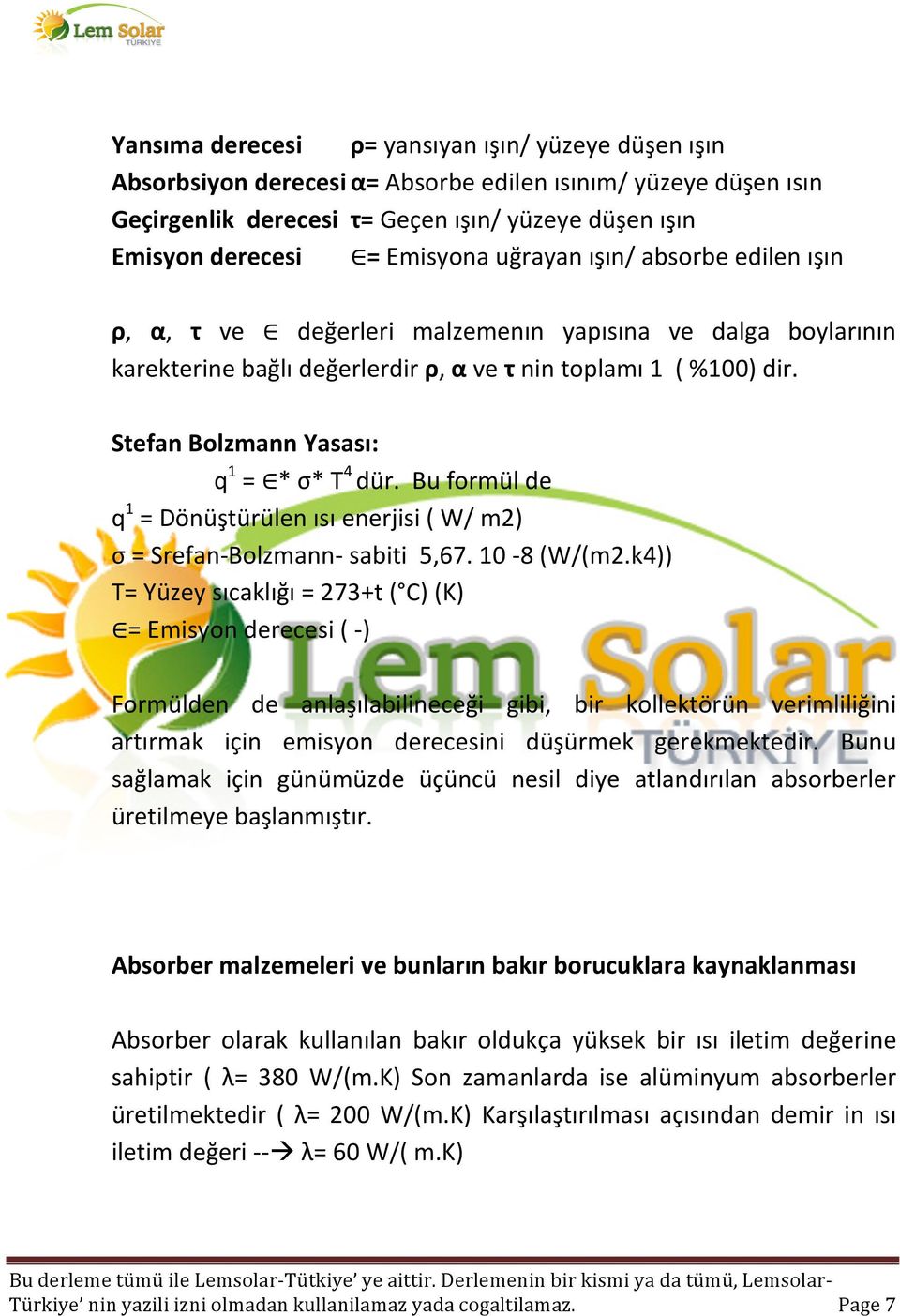 Stefan Bolzmann Yasası: q 1 = * σ* T 4 dür. Bu formül de q 1 = Dönüştürülen ısı enerjisi ( W/ m2) σ = Srefan- Bolzmann- sabiti 5,67. 10-8 (W/(m2.