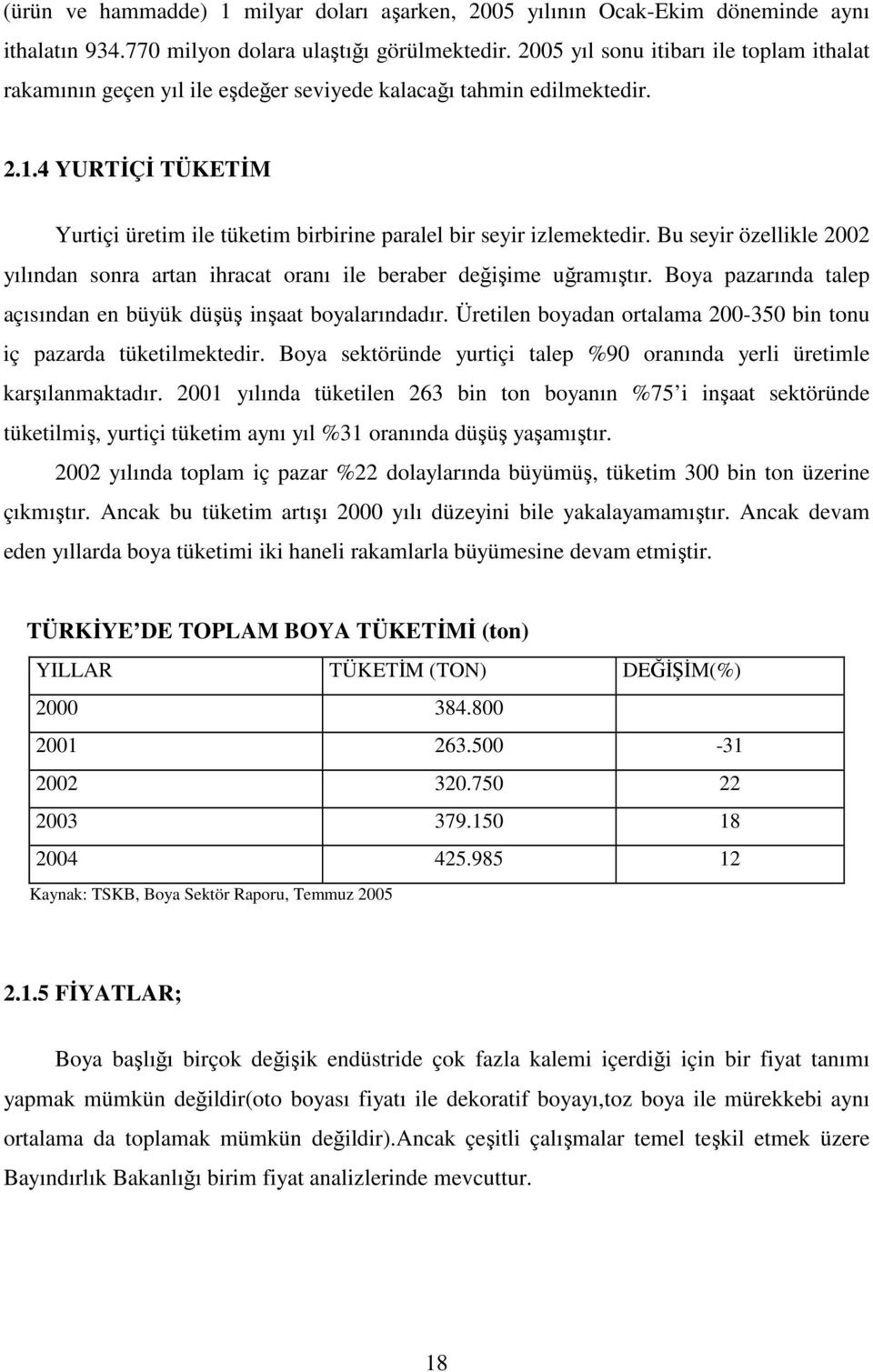 4 YURTİÇİ TÜKETİM Yurtiçi üretim ile tüketim birbirine paralel bir seyir izlemektedir. Bu seyir özellikle 2002 yılından sonra artan ihracat oranı ile beraber değişime uğramıştır.