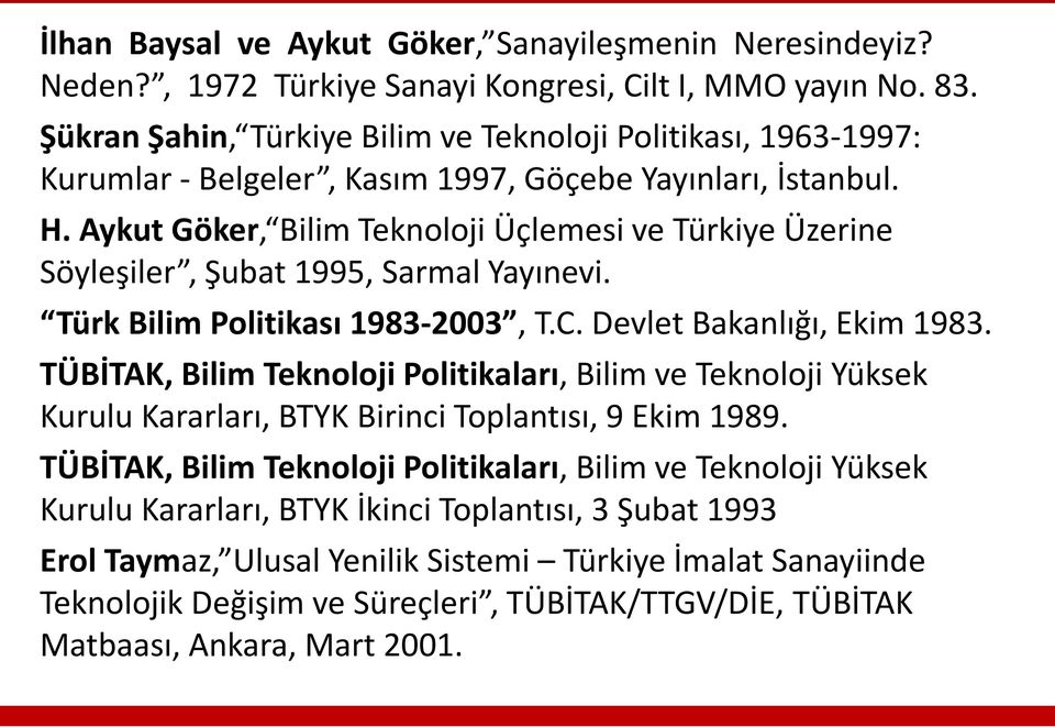 Aykut Göker, Bilim Teknoloji Üçlemesi ve Türkiye Üzerine Söyleşiler, Şubat 1995, Sarmal Yayınevi. Türk Bilim Politikası 1983-2003, T.C. Devlet Bakanlığı, Ekim 1983.