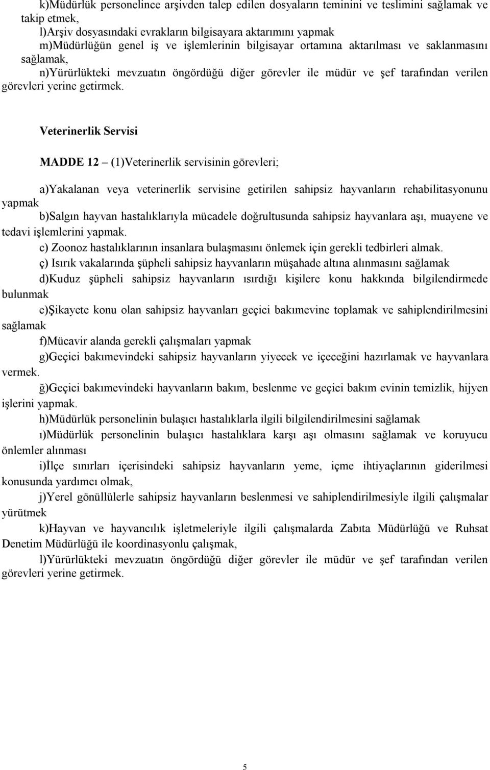 Veterinerlik Servisi MADDE 12 (1)Veterinerlik servisinin görevleri; a)yakalanan veya veterinerlik servisine getirilen sahipsiz hayvanların rehabilitasyonunu yapmak b)salgın hayvan hastalıklarıyla