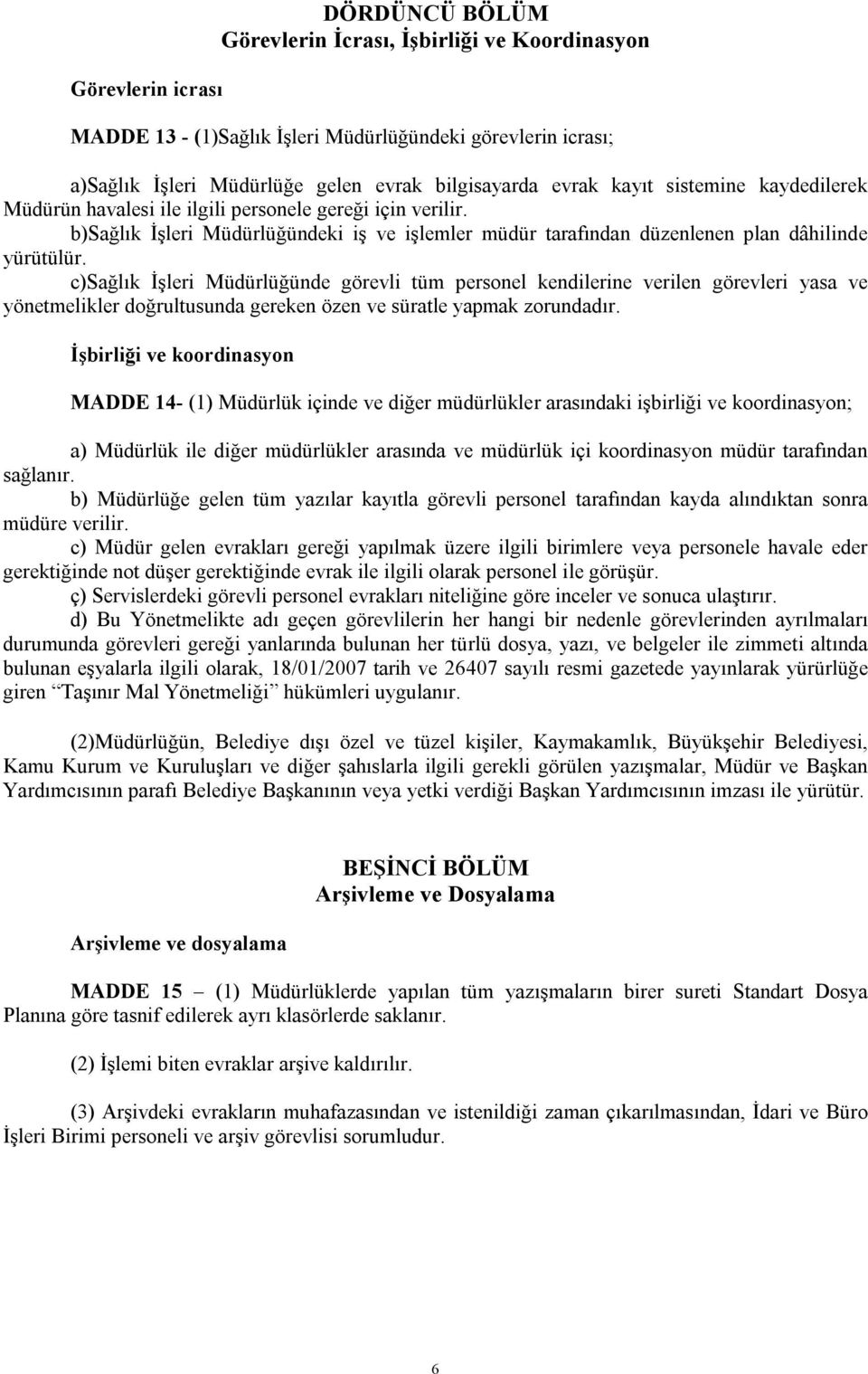 c)sağlık İşleri Müdürlüğünde görevli tüm personel kendilerine verilen görevleri yasa ve yönetmelikler doğrultusunda gereken özen ve süratle yapmak zorundadır.