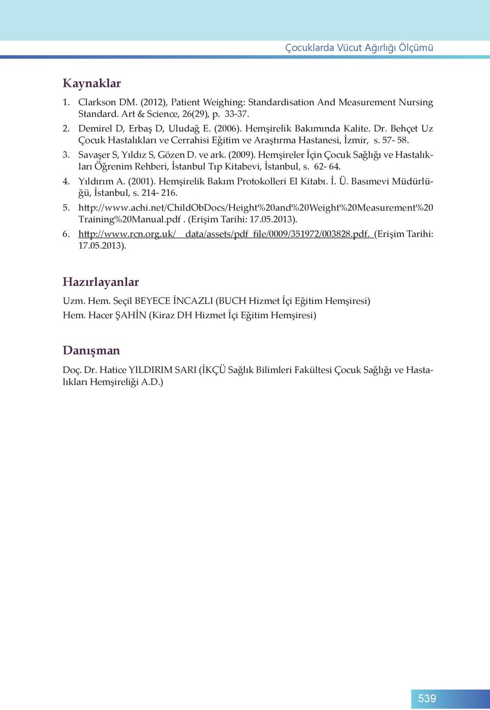 Hemşireler İçin Çocuk Sağlığı ve Hastalıkları Öğrenim Rehberi, İstanbul Tıp Kitabevi, İstanbul, s. 62-64. 4. Yıldırım A. (2001). Hemşirelik Bakım Protokolleri El Kitabı. İ. Ü.