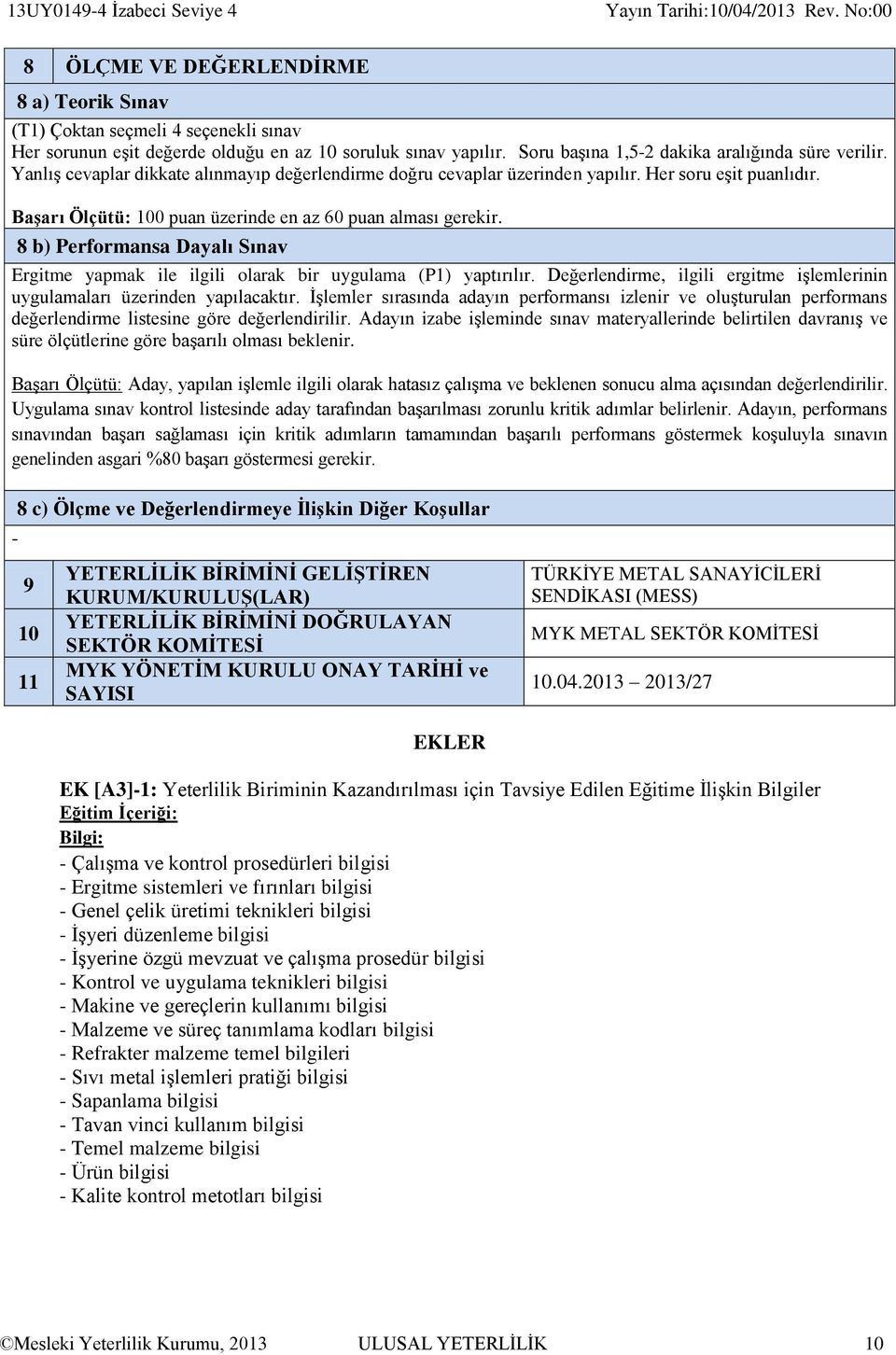 8 b) Performansa Dayalı Sınav Ergitme yapmak ile ilgili olarak bir uygulama (P1) yaptırılır. Değerlendirme, ilgili ergitme işlemlerinin uygulamaları üzerinden yapılacaktır.