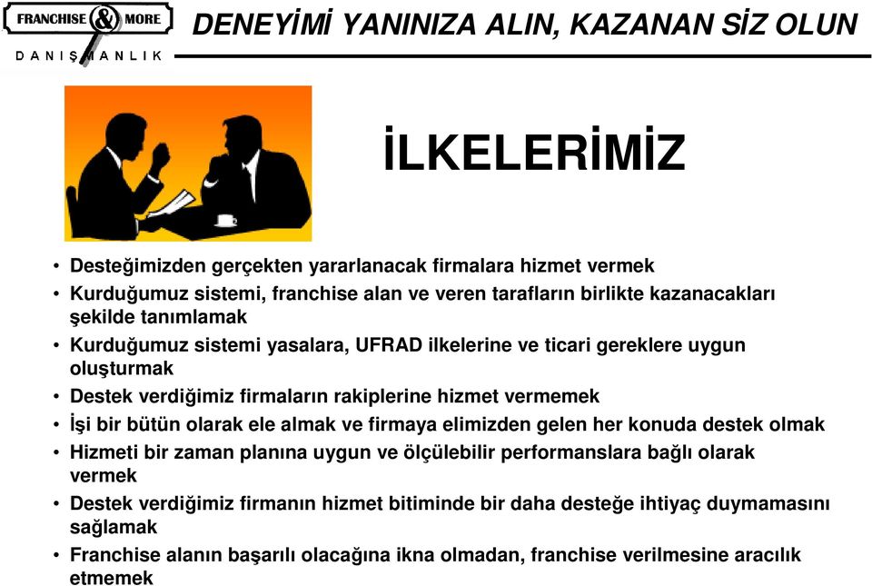 bütün olarak ele almak ve firmaya elimizden gelen her konuda destek olmak Hizmeti bir zaman planına uygun ve ölçülebilir performanslara bağlı olarak vermek Destek