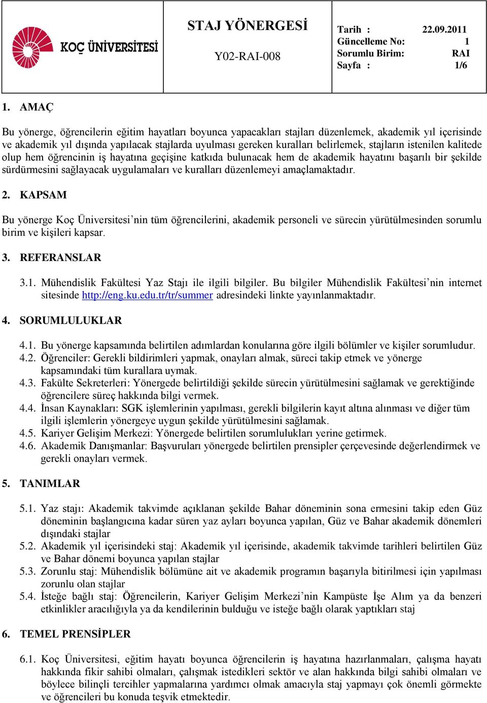 stajların istenilen kalitede olup hem öğrencinin iş hayatına geçişine katkıda bulunacak hem de akademik hayatını başarılı bir şekilde sürdürmesini sağlayacak uygulamaları ve kuralları düzenlemeyi