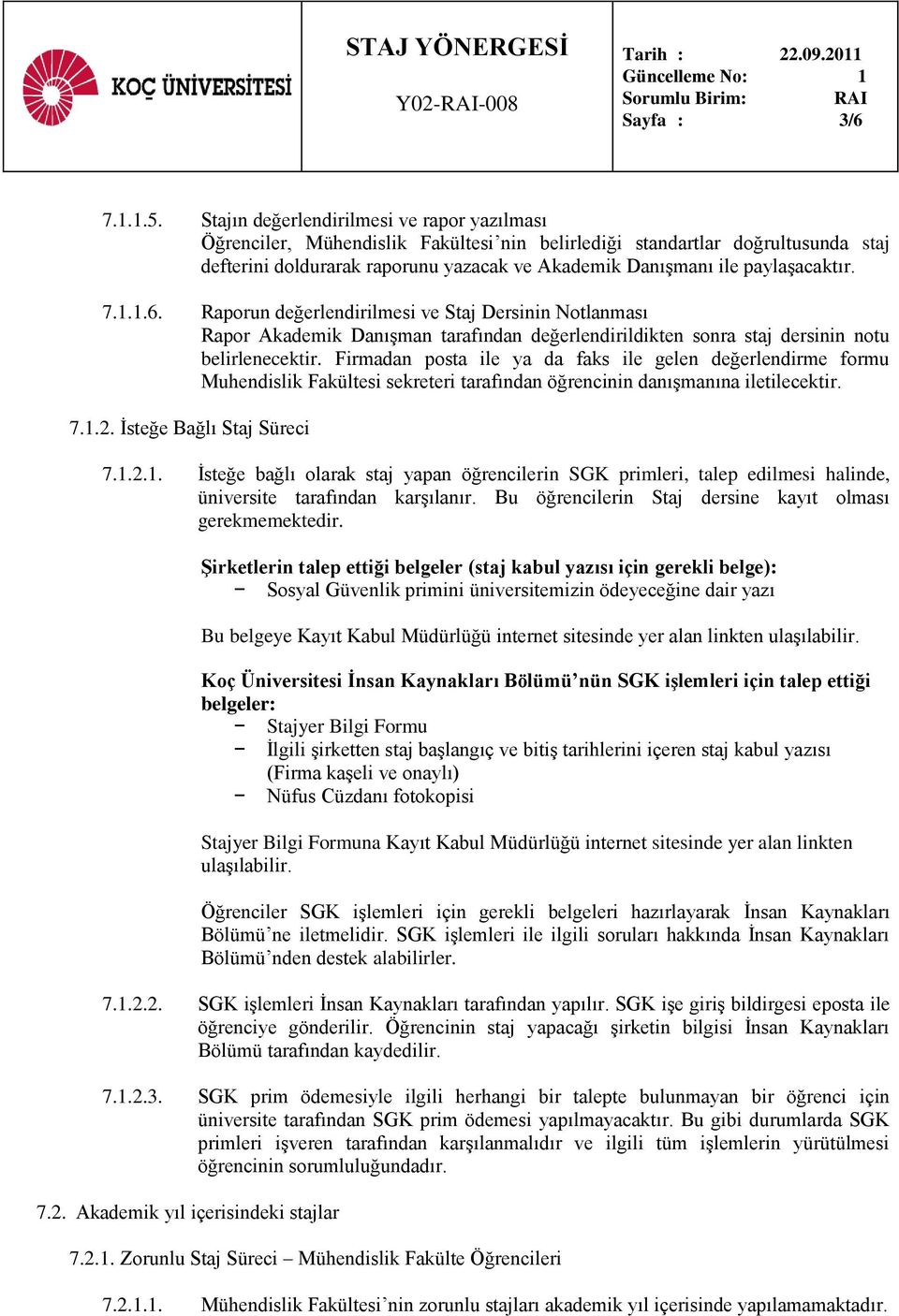 paylaşacaktır. 7.1.1.6. Raporun değerlendirilmesi ve Staj Dersinin Notlanması Rapor Akademik Danışman tarafından değerlendirildikten sonra staj dersinin notu belirlenecektir.