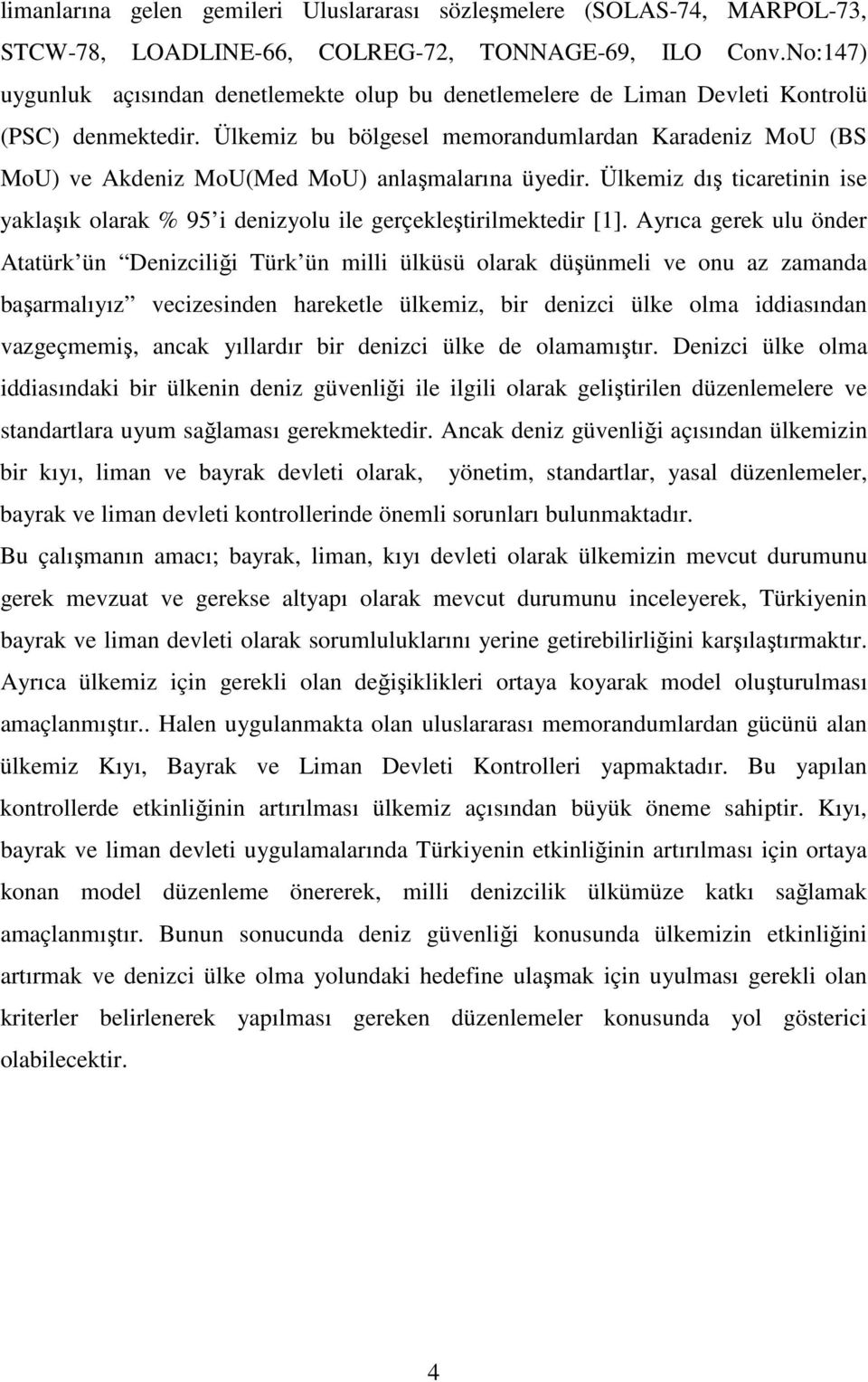 Ülkemiz bu bölgesel memorandumlardan Karadeniz MoU (BS MoU) ve Akdeniz MoU(Med MoU) anlaşmalarına üyedir. Ülkemiz dış ticaretinin ise yaklaşık olarak % 95 i denizyolu ile gerçekleştirilmektedir [1].