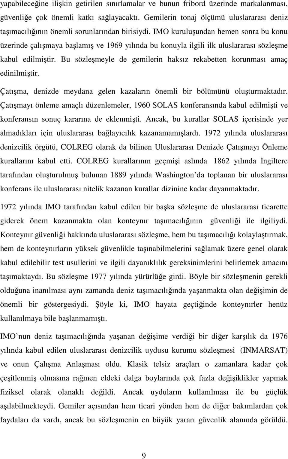 IMO kuruluşundan hemen sonra bu konu üzerinde çalışmaya başlamış ve 1969 yılında bu konuyla ilgili ilk uluslararası sözleşme kabul edilmiştir.