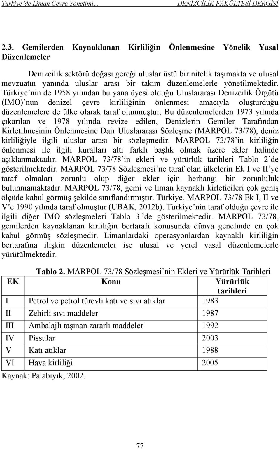 Türkiye nin de 1958 yılından bu yana üyesi olduğu Uluslararası Denizcilik Örgütü (IMO) nun denizel çevre kirliliğinin önlenmesi amacıyla oluşturduğu düzenlemelere de ülke olarak taraf olunmuştur.
